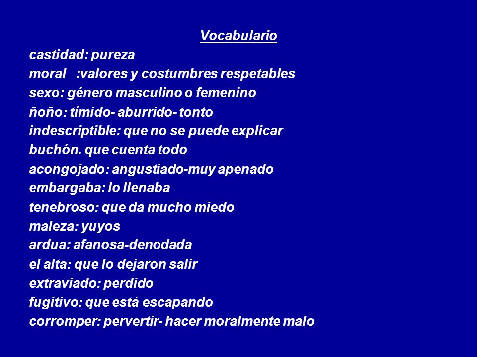 Vocabulario castidad: pureza. moral :valores y costumbres respetables. sexo: género masculino o femenino.