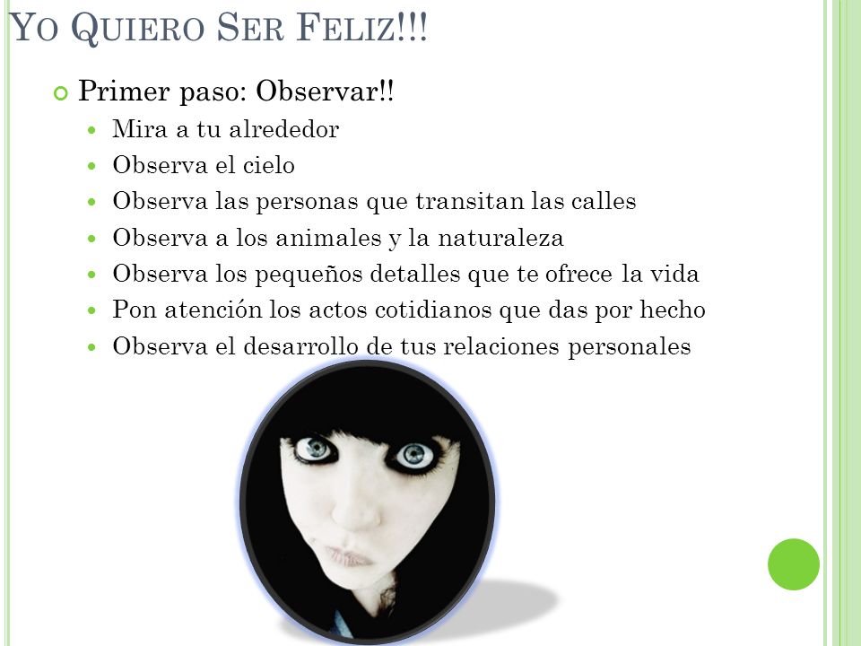 Yo Quiero Ser Feliz!!! Primer paso: Observar!! Mira a tu alrededor