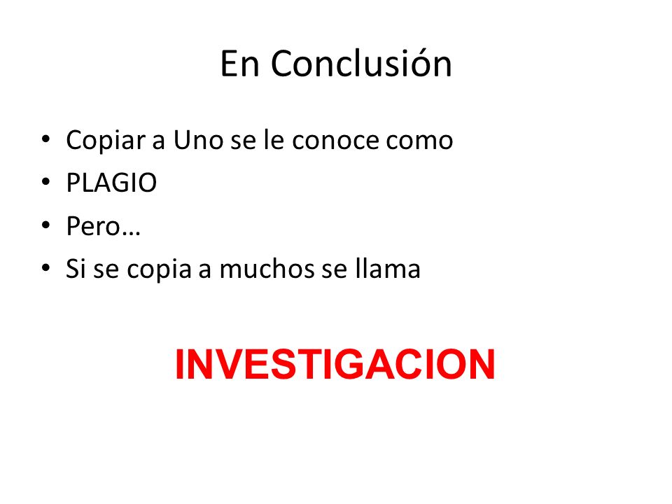 En Conclusión INVESTIGACION Copiar a Uno se le conoce como PLAGIO