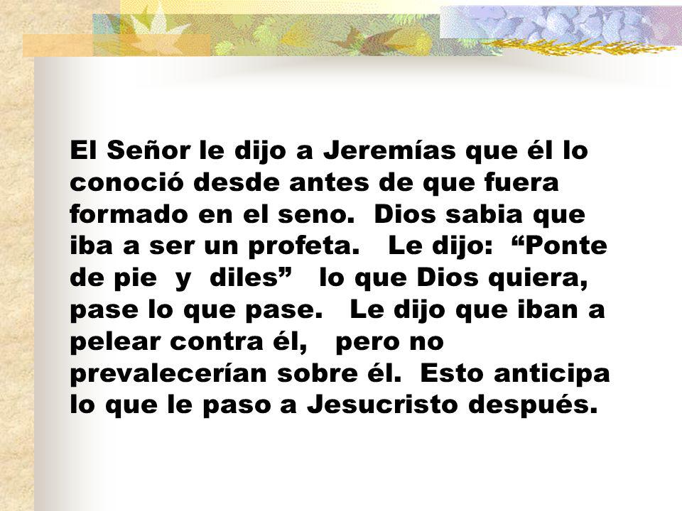 El Señor le dijo a Jeremías que él lo conoció desde antes de que fuera formado en el seno.
