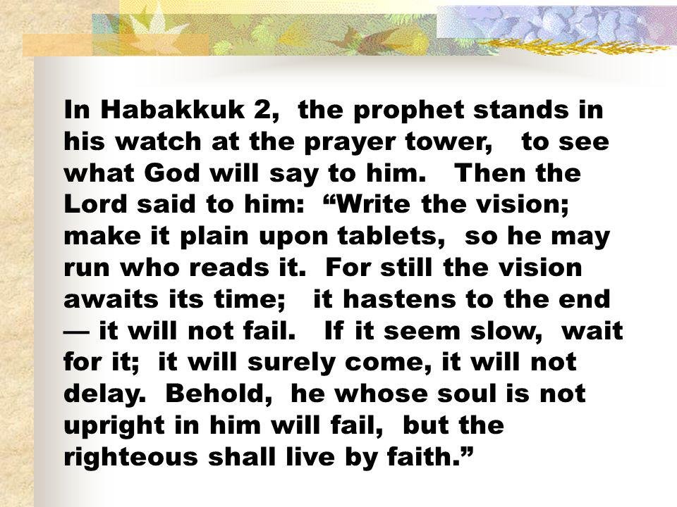 In Habakkuk 2, the prophet stands in his watch at the prayer tower, to see what God will say to him.