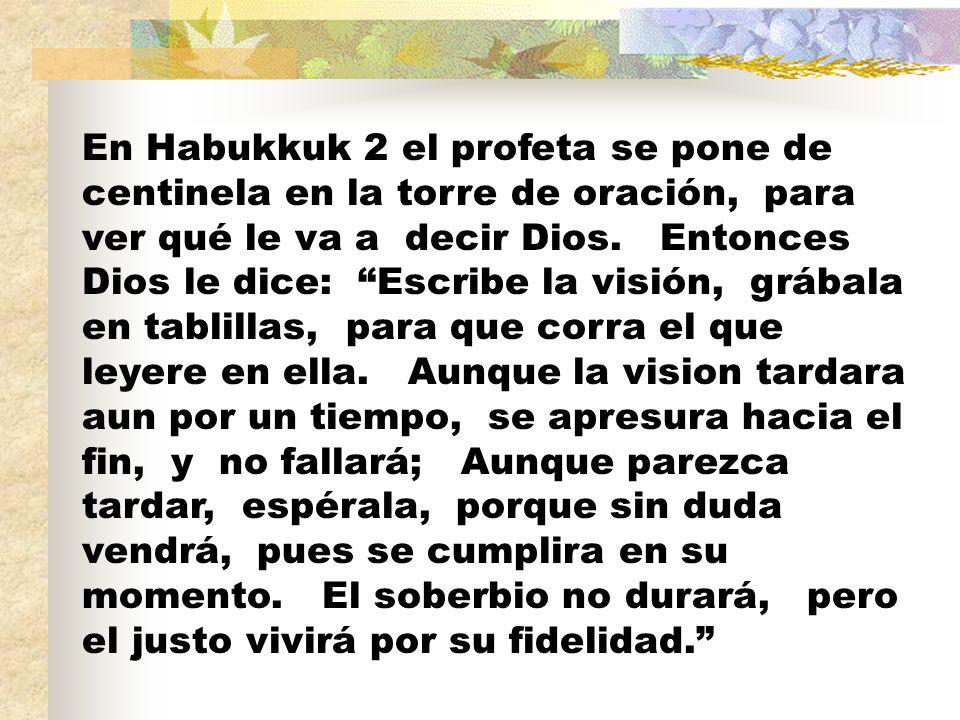 En Habukkuk 2 el profeta se pone de centinela en la torre de oración, para ver qué le va a decir Dios.