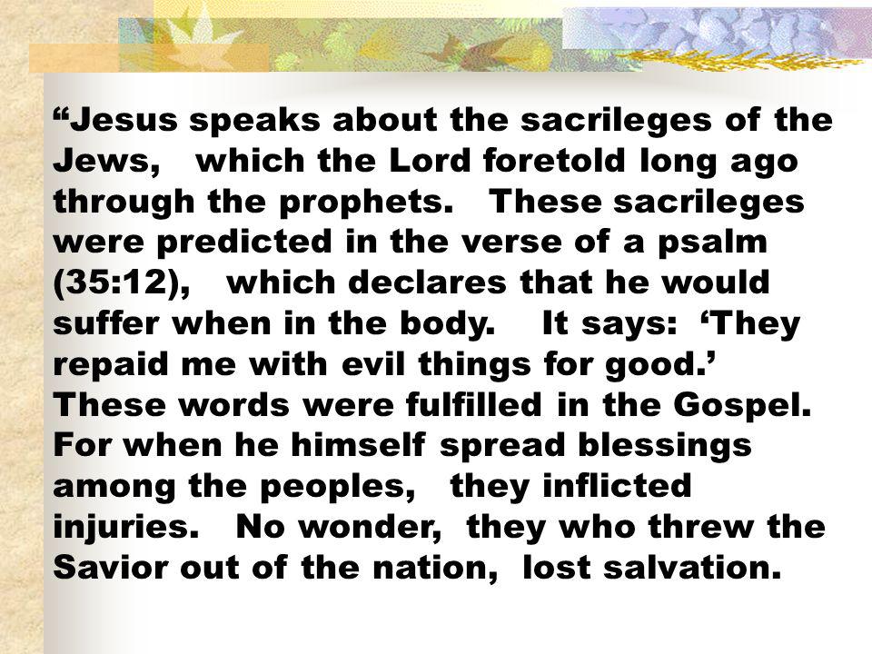 Jesus speaks about the sacrileges of the Jews, which the Lord foretold long ago through the prophets.