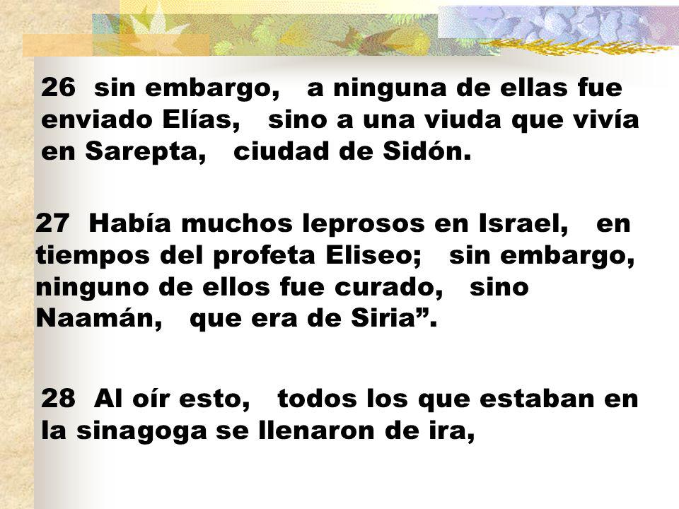 26 sin embargo, a ninguna de ellas fue enviado Elías, sino a una viuda que vivía en Sarepta, ciudad de Sidón.