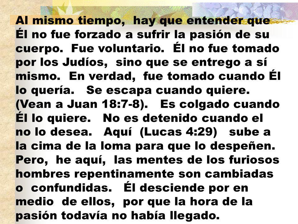 Al mismo tiempo, hay que entender que Él no fue forzado a sufrir la pasión de su cuerpo.