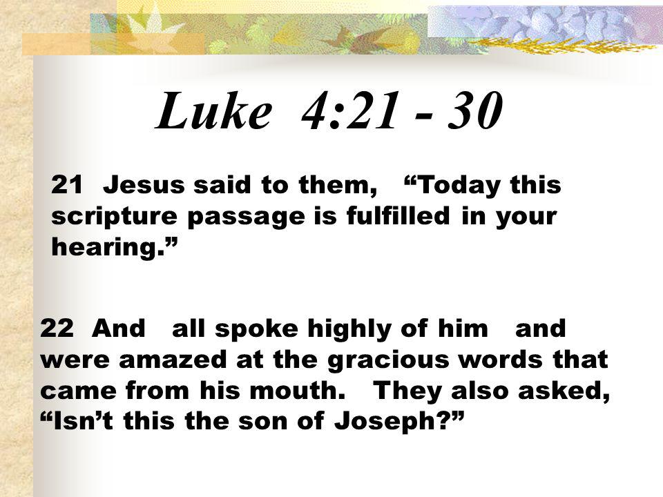 Luke 4: Jesus said to them, Today this scripture passage is fulfilled in your hearing.