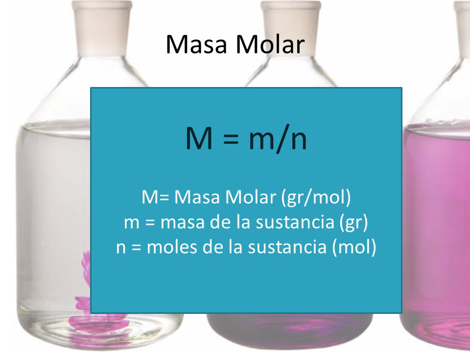 M = m/n Masa Molar M= Masa Molar (gr/mol)