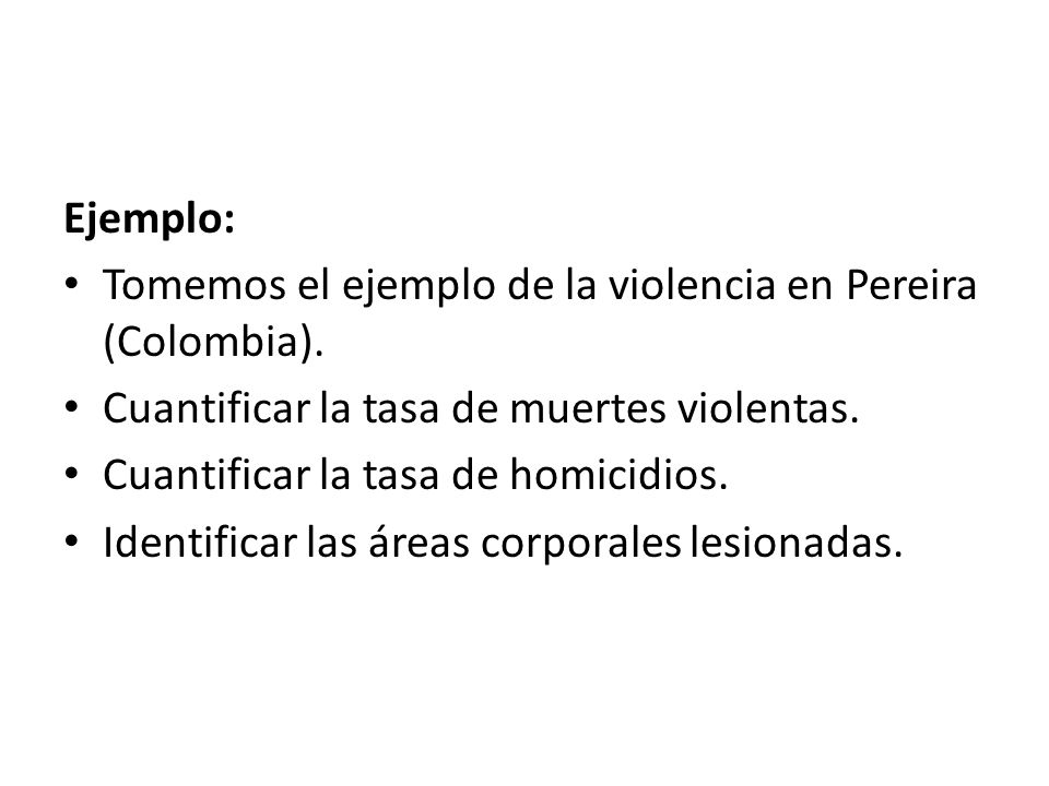 Ejemplo: Tomemos el ejemplo de la violencia en Pereira (Colombia). Cuantificar la tasa de muertes violentas.