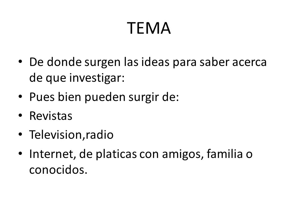 TEMA De donde surgen las ideas para saber acerca de que investigar: