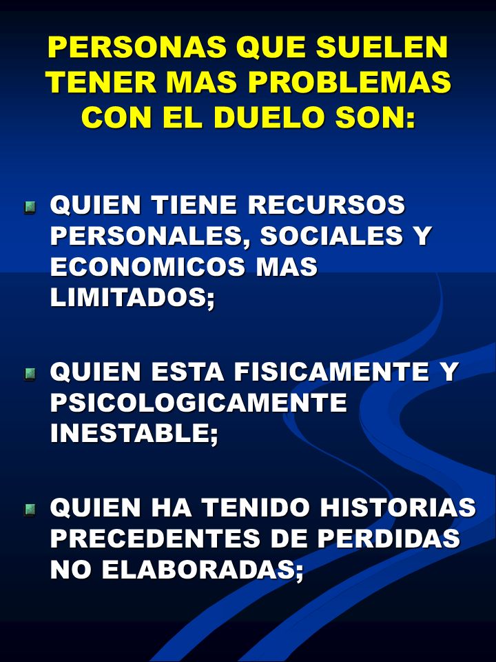 PERSONAS QUE SUELEN TENER MAS PROBLEMAS CON EL DUELO SON: