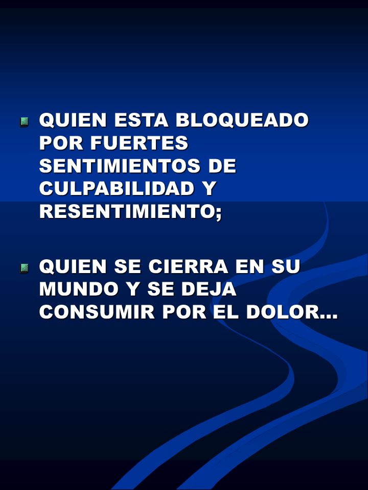 QUIEN ESTA BLOQUEADO POR FUERTES SENTIMIENTOS DE CULPABILIDAD Y RESENTIMIENTO;