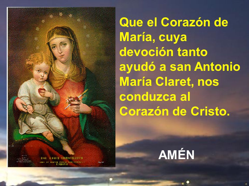 Que el Corazón de María, cuya devoción tanto ayudó a san Antonio María Claret, nos conduzca al Corazón de Cristo.