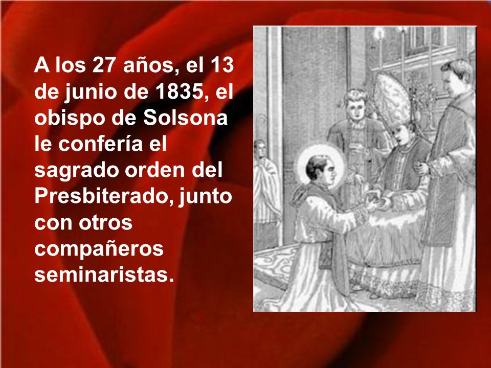 A los 27 años, el 13 de junio de 1835, el obispo de Solsona le confería el sagrado orden del Presbiterado, junto con otros compañeros seminaristas.