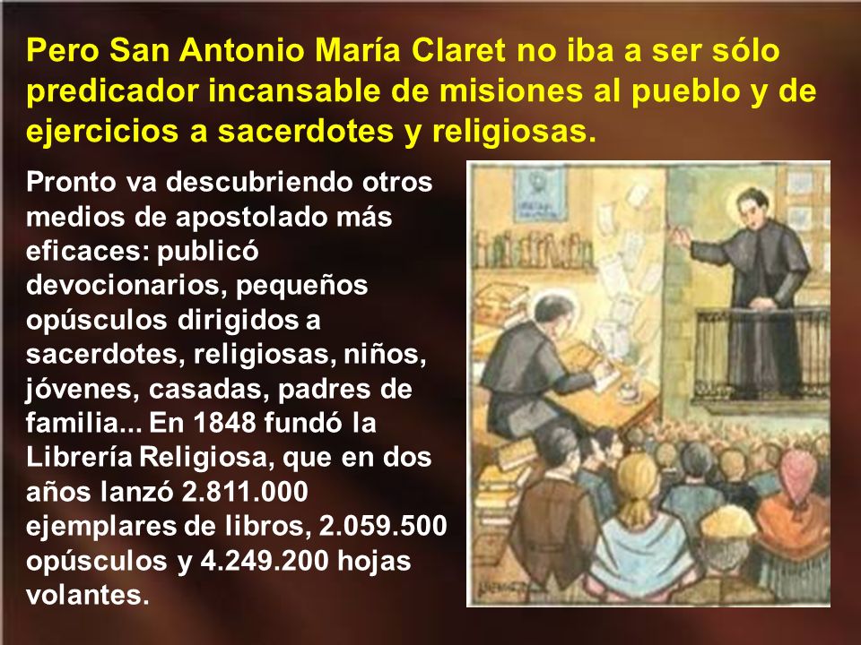 Pero San Antonio María Claret no iba a ser sólo predicador incansable de misiones al pueblo y de ejercicios a sacerdotes y religiosas.