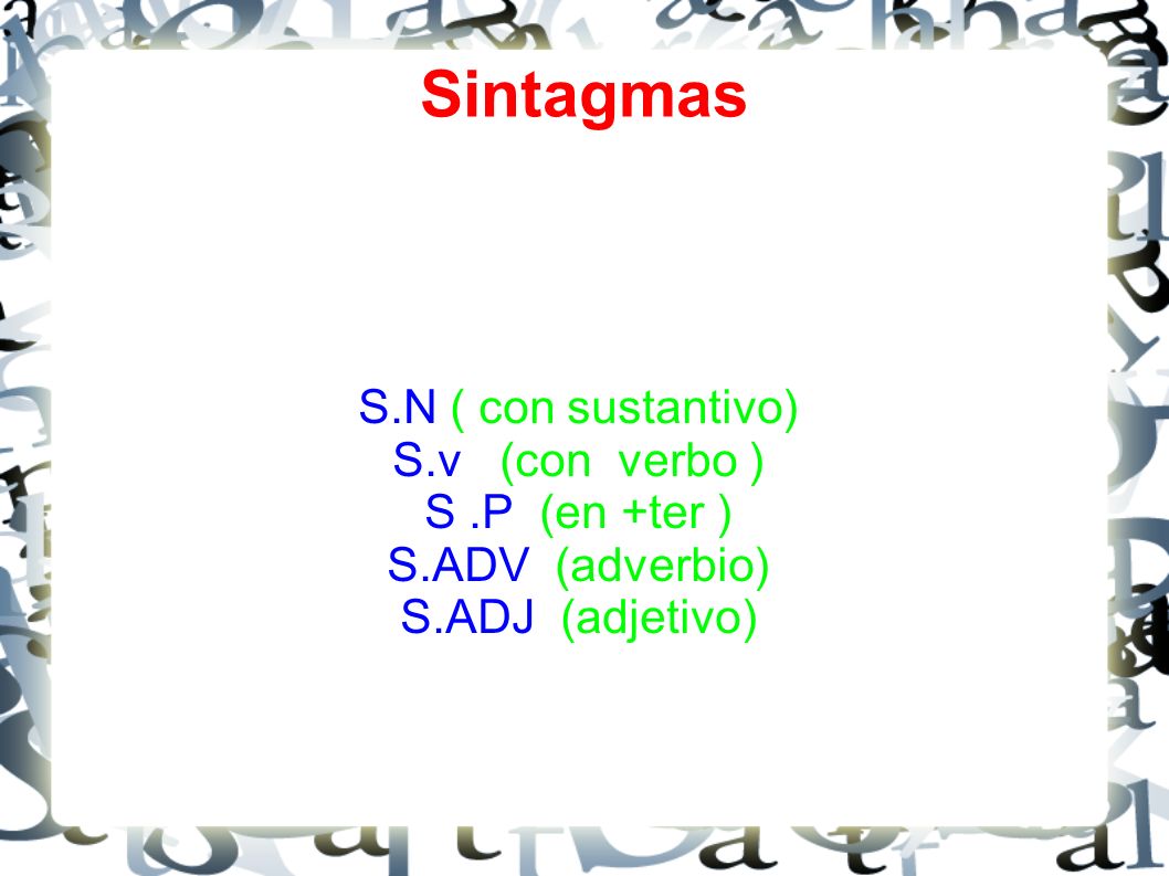 Sintagmas S.N ( con sustantivo) S.v (con verbo ) S .P (en +ter )