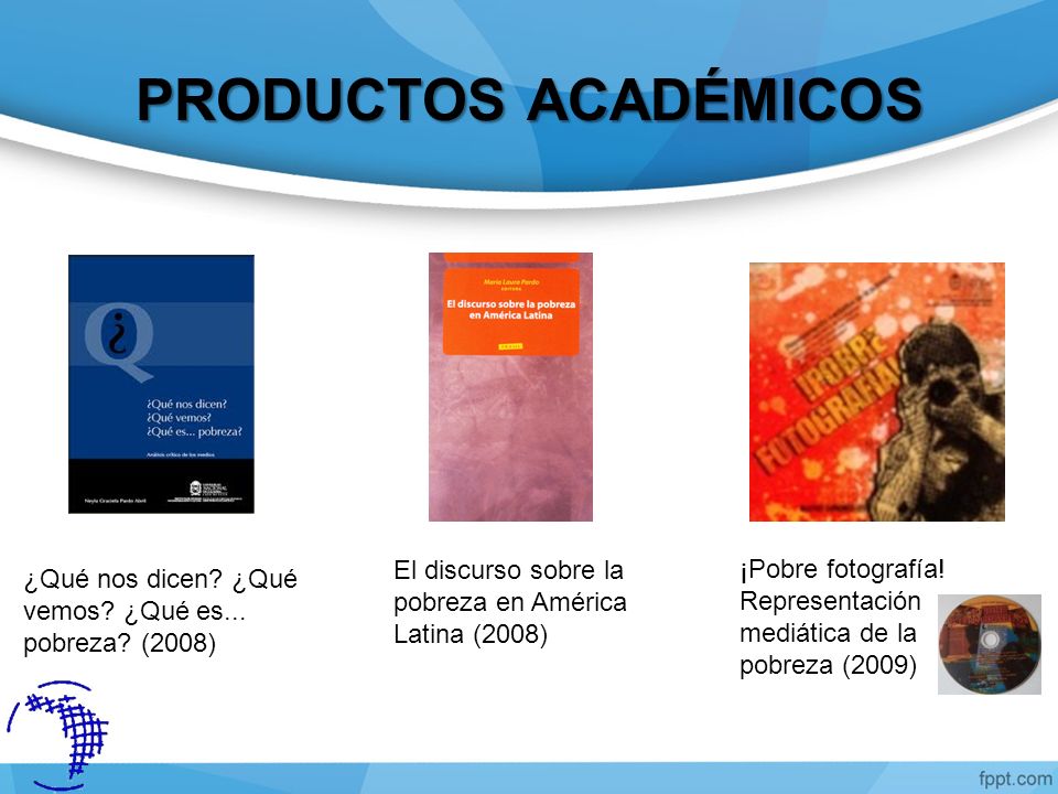 PRODUCTOS ACADÉMICOS El discurso sobre la pobreza en América Latina (2008) ¡Pobre fotografía! Representación mediática de la pobreza (2009)