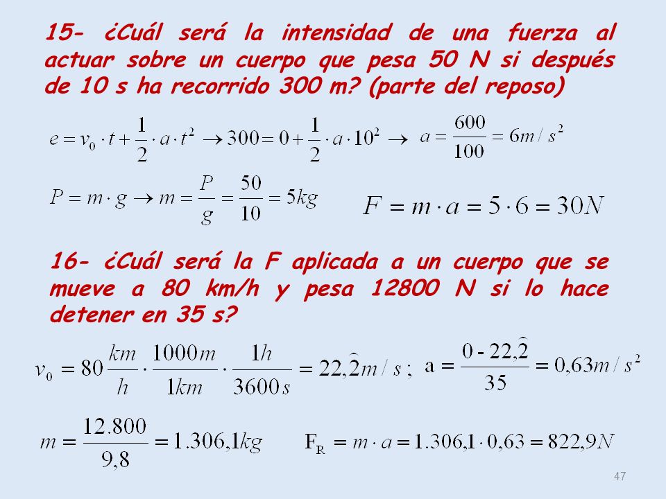 15- ¿Cuál será la intensidad de una fuerza al actuar sobre un cuerpo que pesa 50 N si después de 10 s ha recorrido 300 m (parte del reposo)