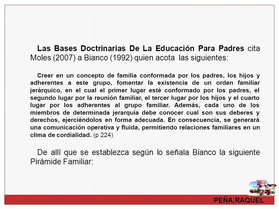 Las Bases Doctrinarias De La Educación Para Padres cita Moles (2007) a Bianco (1992) quien acota las siguientes: