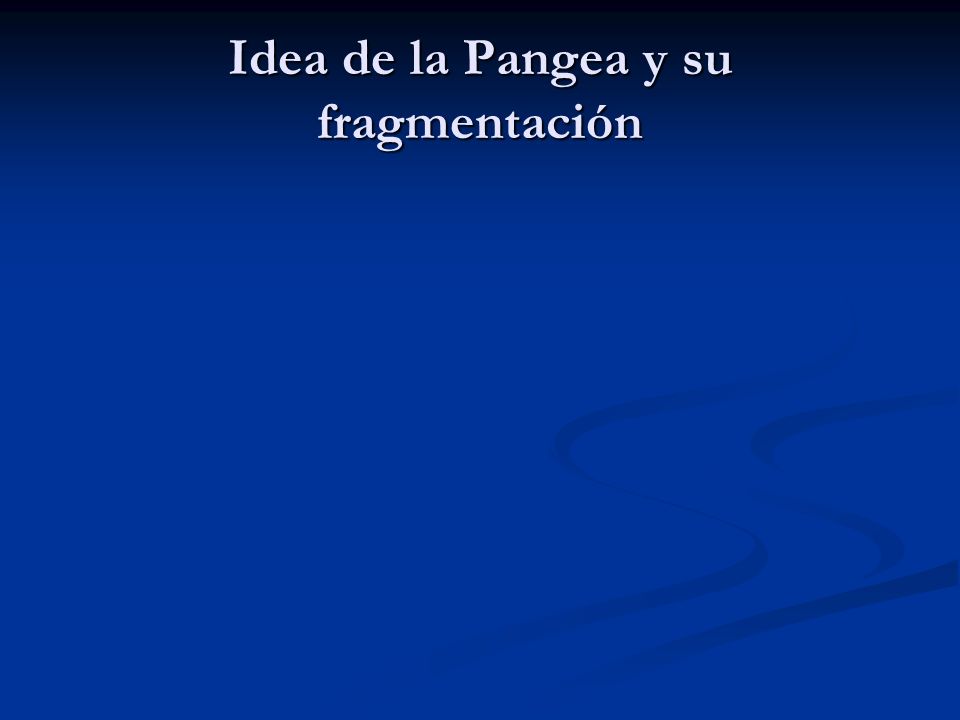 Idea de la Pangea y su fragmentación