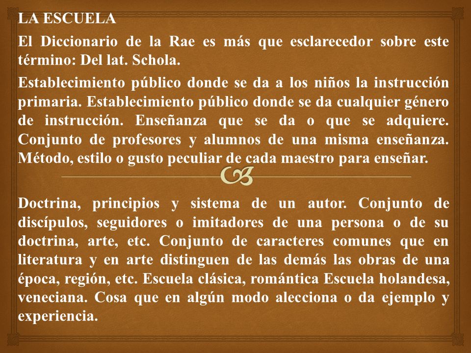 LA ESCUELA El Diccionario de la Rae es más que esclarecedor sobre este término: Del lat. Schola.