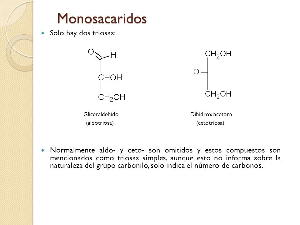 Monosacaridos Solo hay dos triosas: Gliceraldehido Dihidroxiacetona