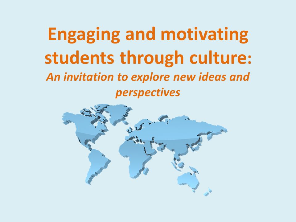 Engaging and motivating students through culture: An invitation to explore new ideas and perspectives