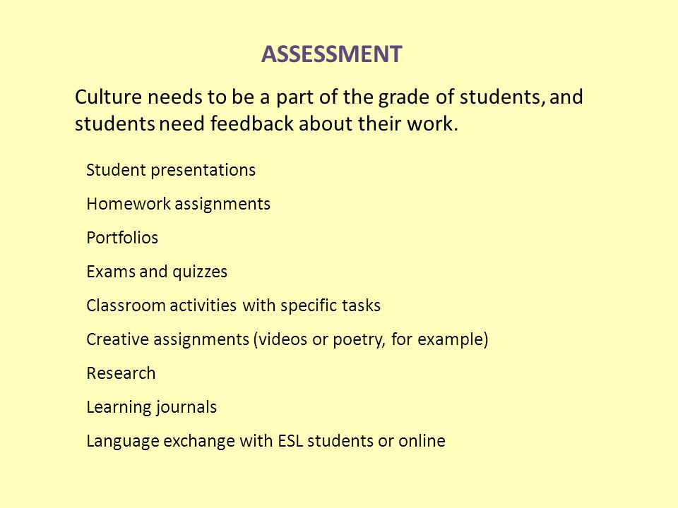 ASSESSMENT Culture needs to be a part of the grade of students, and students need feedback about their work.