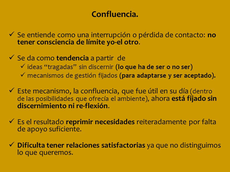 Confluencia. Se entiende como una interrupción o pérdida de contacto: no tener consciencia de límite yo-el otro.
