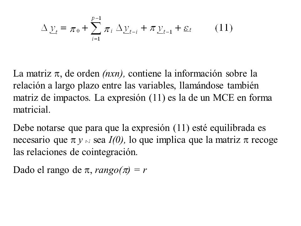 La matriz , de orden (nxn), contiene la información sobre la relación a largo plazo entre las variables, llamándose también matriz de impactos. La expresión (11) es la de un MCE en forma matricial.