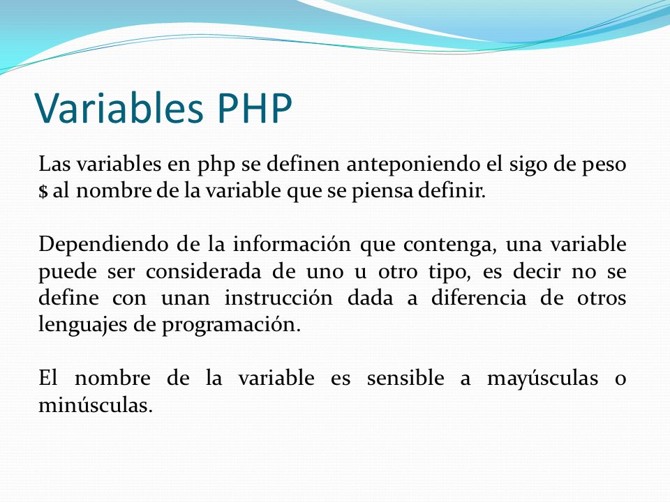 Variables PHP Las variables en php se definen anteponiendo el sigo de peso $ al nombre de la variable que se piensa definir.