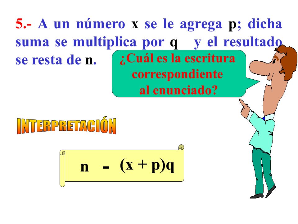 5.- A un número x se le agrega p; dicha suma se multiplica por q y el resultado se resta de n.