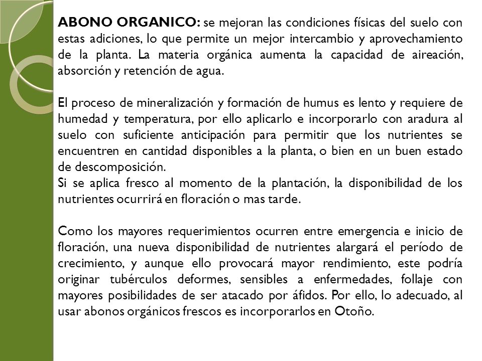 ABONO ORGANICO: se mejoran las condiciones físicas del suelo con estas adiciones, lo que permite un mejor intercambio y aprovechamiento de la planta. La materia orgánica aumenta la capacidad de aireación, absorción y retención de agua.