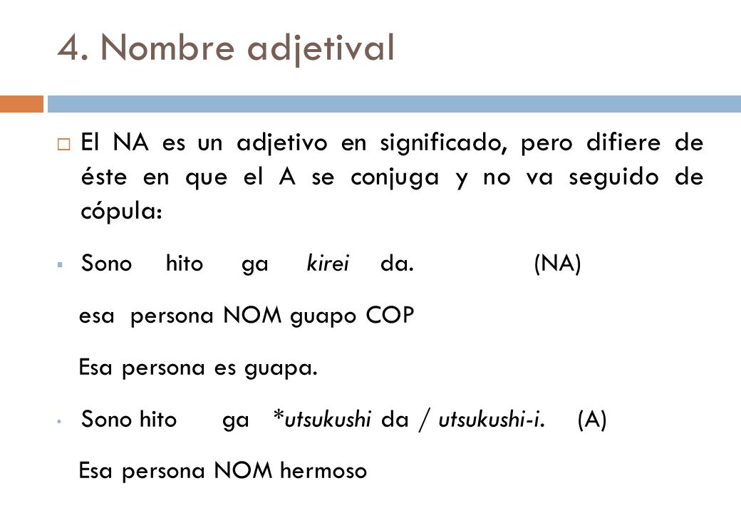 4. Nombre adjetival El NA es un adjetivo en significado, pero difiere de éste en que el A se conjuga y no va seguido de cópula: