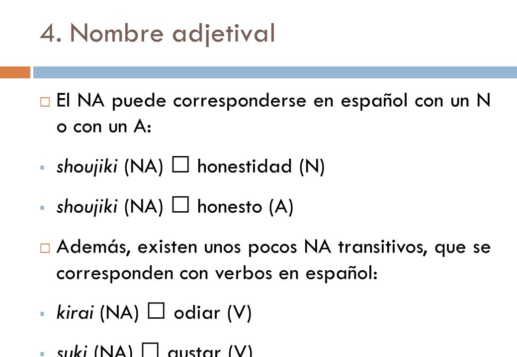 4. Nombre adjetival El NA puede corresponderse en español con un N o con un A: shoujiki (NA)  honestidad (N)