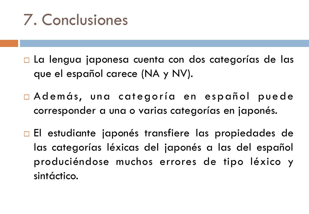 7. Conclusiones La lengua japonesa cuenta con dos categorías de las que el español carece (NA y NV).