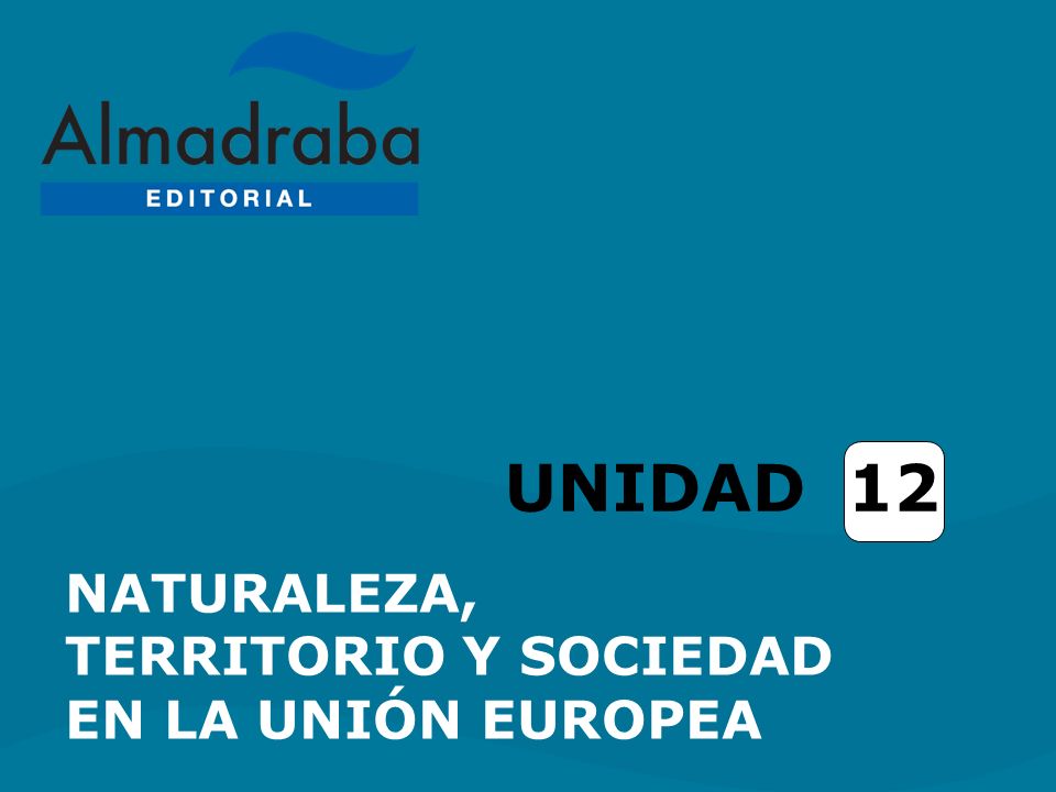 UNIDAD 12 NATURALEZA, TERRITORIO Y SOCIEDAD EN LA UNIÓN EUROPEA