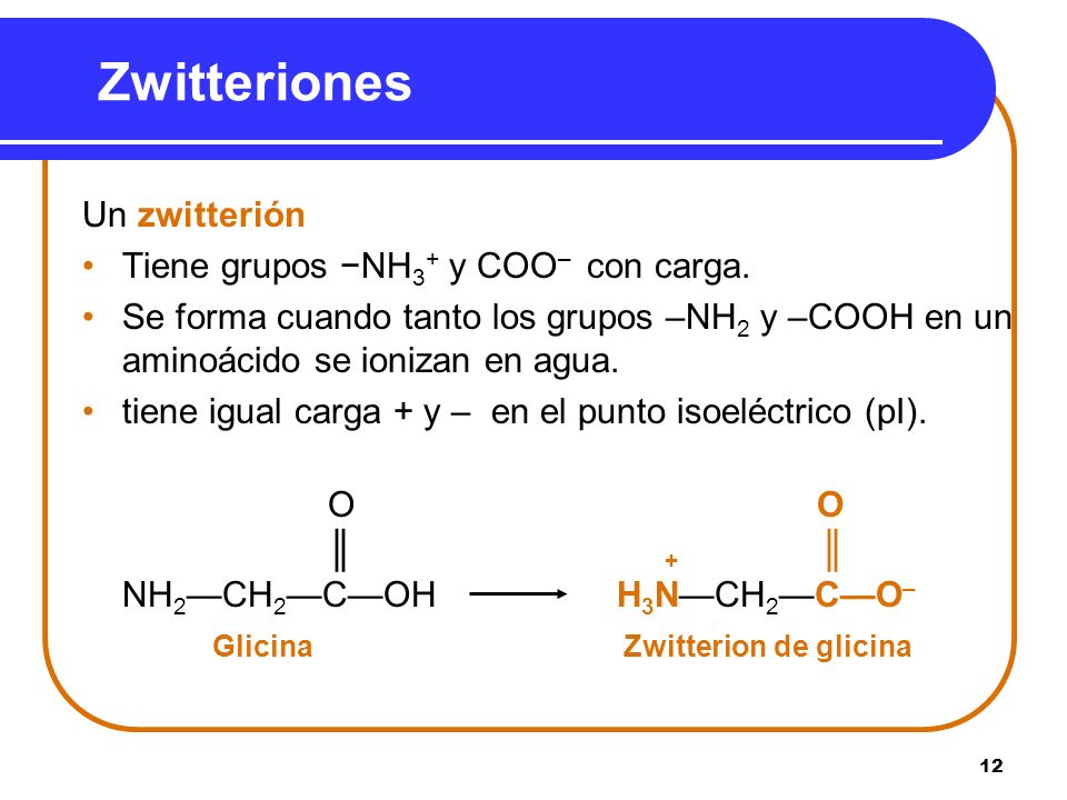 Zwitteriones Un zwitterión Tiene grupos −NH3+ y COO– con carga.