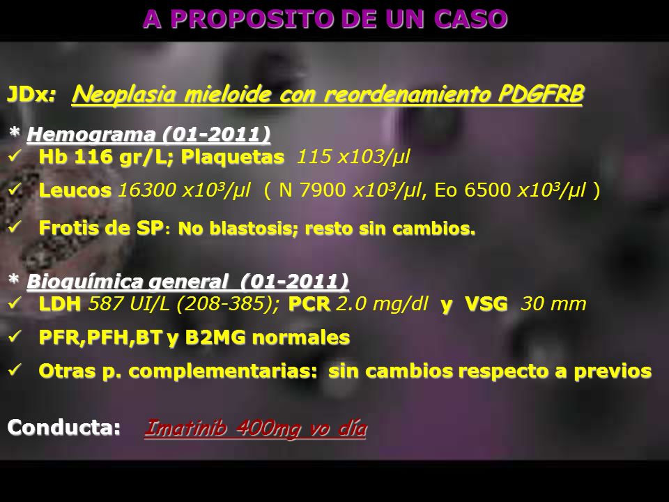 A PROPOSITO DE UN CASO JDx: Neoplasia mieloide con reordenamiento PDGFRB. * Hemograma ( ) Hb 116 gr/L; Plaquetas 115 x103/μl.