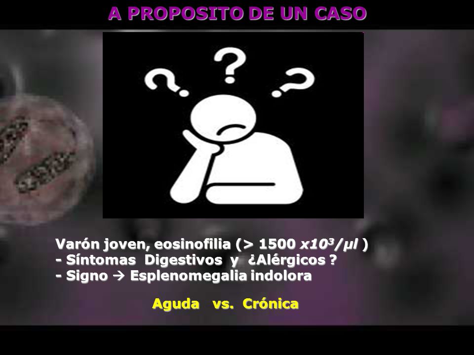 A PROPOSITO DE UN CASO Varón joven, eosinofilia (> 1500 x103/μl )