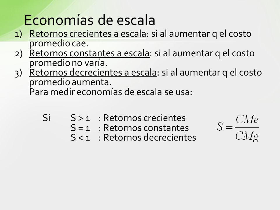 Economías de escala 1) Retornos crecientes a escala: si al aumentar q el costo promedio cae.