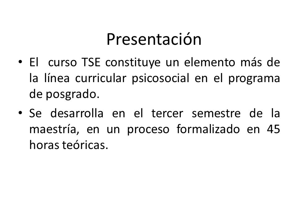 Presentación El curso TSE constituye un elemento más de la línea curricular psicosocial en el programa de posgrado.