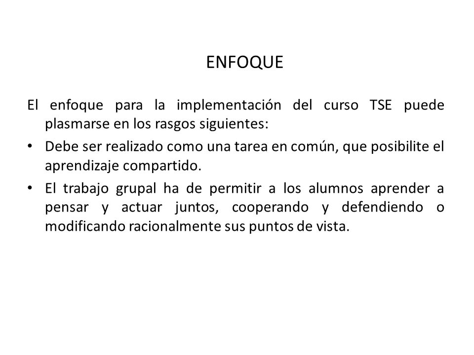 ENFOQUE El enfoque para la implementación del curso TSE puede plasmarse en los rasgos siguientes: