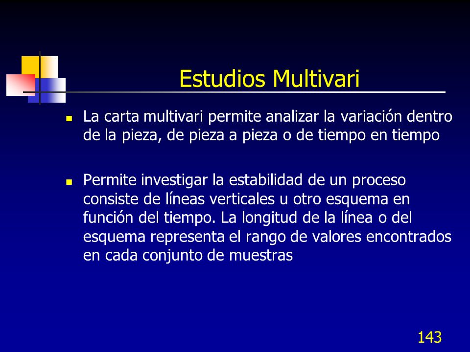 Estudios Multivari La carta multivari permite analizar la variación dentro de la pieza, de pieza a pieza o de tiempo en tiempo.