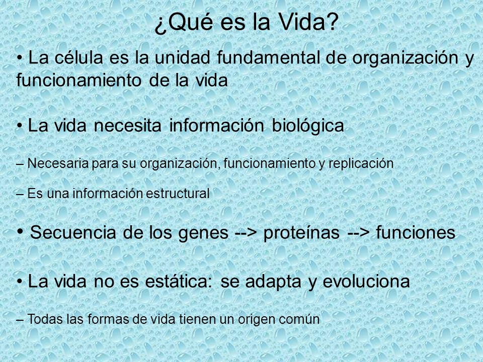 ¿Qué es la Vida • La célula es la unidad fundamental de organización y funcionamiento de la vida. • La vida necesita información biológica.