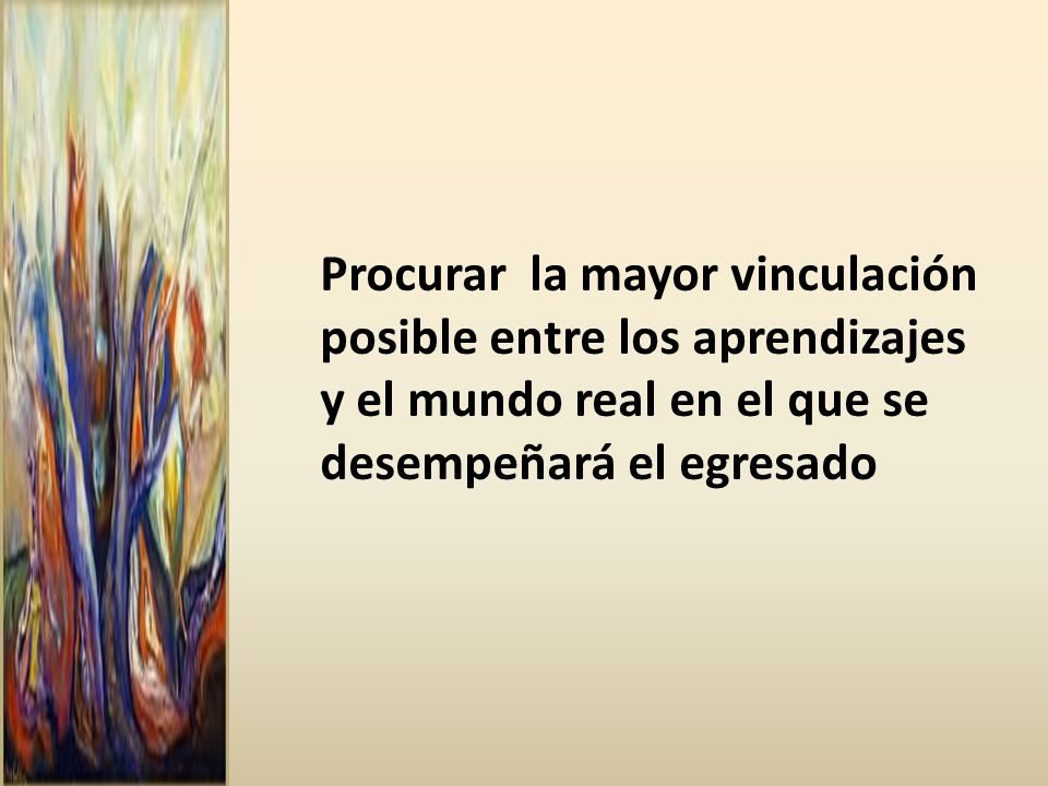 Procurar la mayor vinculación posible entre los aprendizajes y el mundo real en el que se desempeñará el egresado