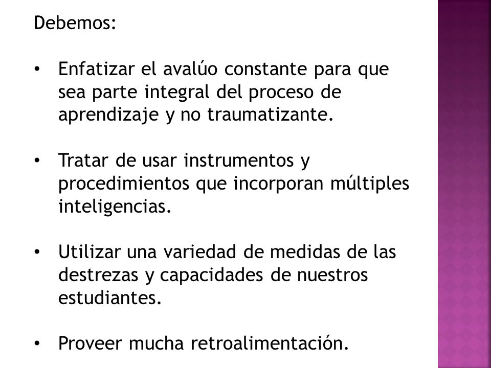 Debemos: Enfatizar el avalúo constante para que sea parte integral del proceso de aprendizaje y no traumatizante.