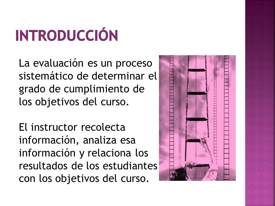 introducción La evaluación es un proceso sistemático de determinar el grado de cumplimiento de los objetivos del curso.