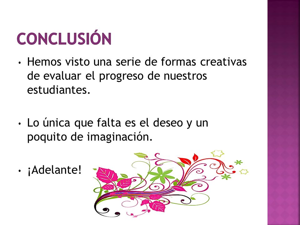 conclusión Hemos visto una serie de formas creativas de evaluar el progreso de nuestros estudiantes.