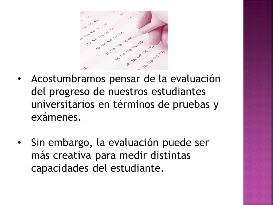 Acostumbramos pensar de la evaluación del progreso de nuestros estudiantes universitarios en términos de pruebas y exámenes.