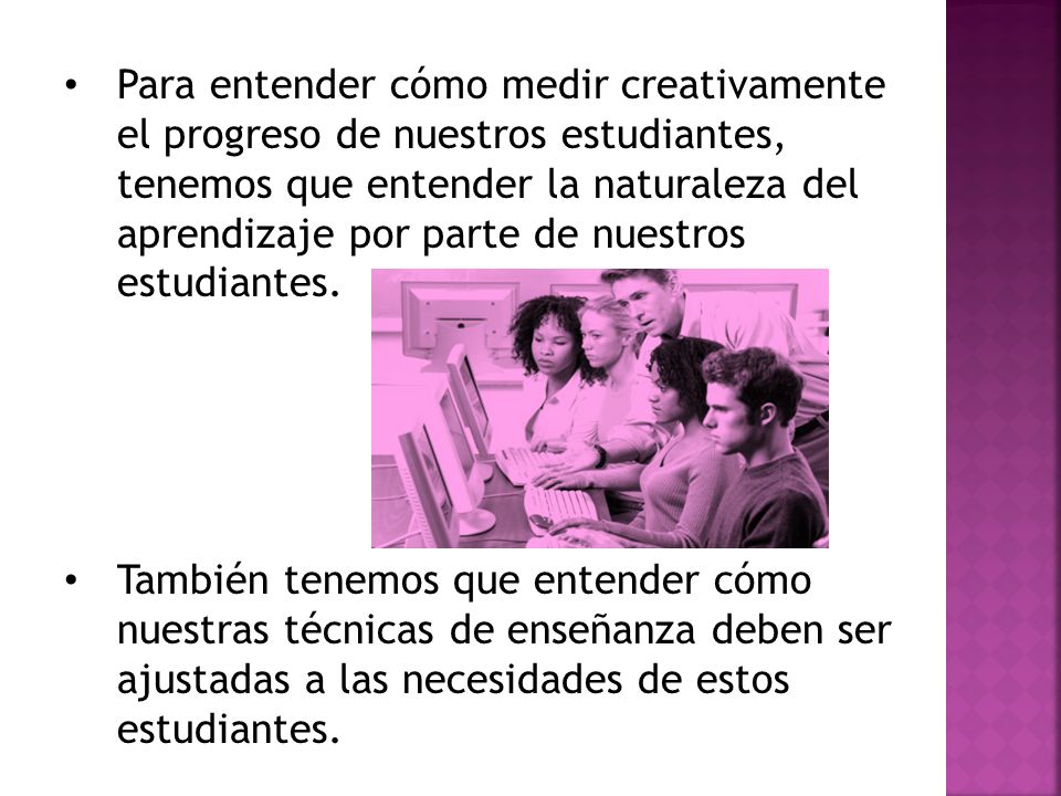 Para entender cómo medir creativamente el progreso de nuestros estudiantes, tenemos que entender la naturaleza del aprendizaje por parte de nuestros estudiantes.